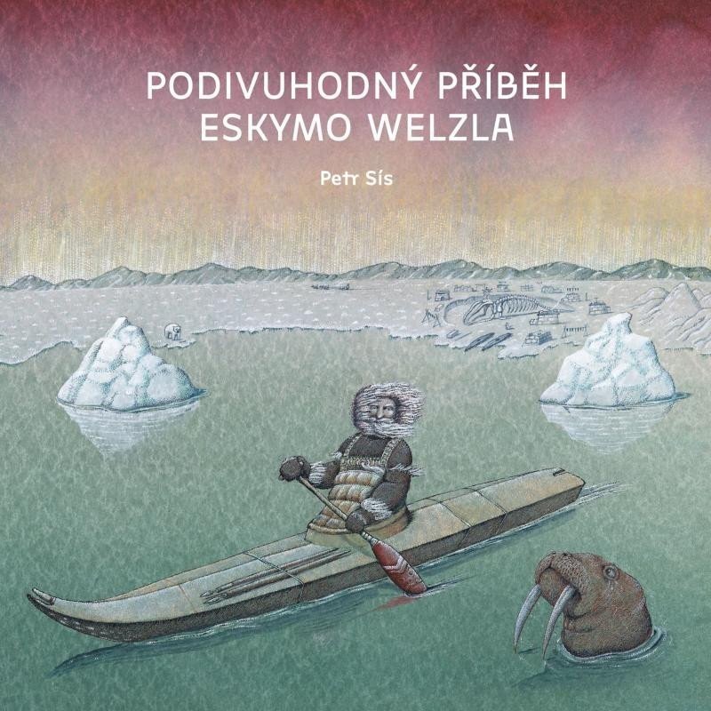 Podivuhodný příběh Eskymo Welzla - Petr Sís