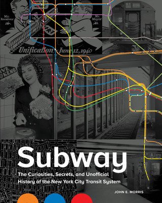 Subway: The Curiosities, Secrets, and Unofficial History of the New York City Transit System (Morris John E.)(Pevná vazba)