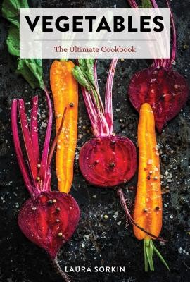 Vegetables: The Ultimate Cookbook Featuring 300+ Delicious Plant-Based Recipes (Natural Foods Cookbook, Vegetable Dishes, Cooking (Sorkin Laura)(Pevná vazba)