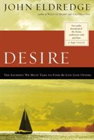 Desire: The Journey We Must Take to Find the Life God Offers (Eldredge John)(Paperback)