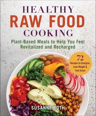 Healthy Raw Food Cookbook: Plant-Based Meals to Help You Feel Revitalized and Recharged (Roth Susanne)(Paperback)