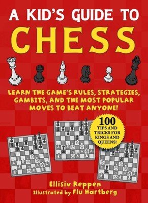 Kid's Guide to Chess: Learn the Game's Rules, Strategies, Gambits, and the Most Popular Moves to Beat Anyone!--100 Tips and Tricks for Kings (Reppen Ellisiv)(Paperback)
