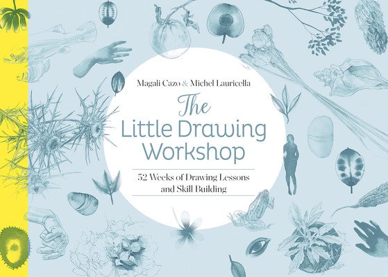The Little Drawing Workshop: 52 Weeks of Drawing Lessons and Skill Building (Cazo Magali)(Paperback)