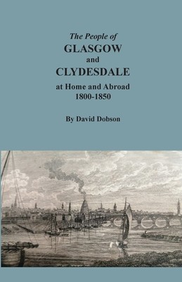 The People of Glasgow and Clydesdale at Home and Abroad, 1800-1850 (Dobson David)(Paperback)