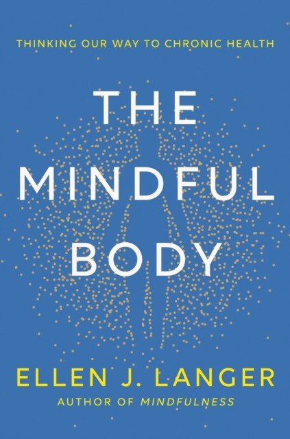 Mindful Body - Thinking Our Way to Lasting Health (Langer Ellen)(Pevná vazba)
