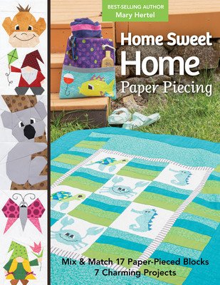 Home Sweet Home Paper Piecing: Mix & Match 17 Paper-Pieced Blocks; 7 Charming Projects (Hertel Mary)(Paperback)