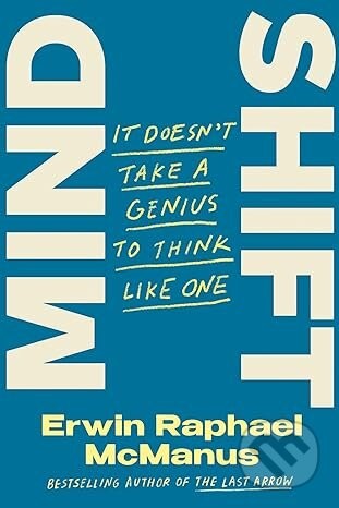 Mind Shift: It Doesn't Take a Genius to Think Like One - Erwin Raphael McManus