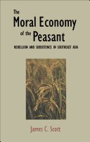 The Moral Economy of the Peasant: Rebellion and Subsistence in Southeast Asia (Scott James C.)(Paperback)
