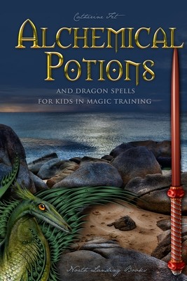 Alchemical Potions and Dragon Spells for Kids in Magic Training: Potions and Protection Spells for Kids in Magic Training: Potions and Protection Spel (Fet Catherine)(Paperback)