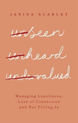 Unseen, Unheard, Undervalued: Managing Loneliness, Loss of Connection and Not Fitting in (Scarlet Janina)(Paperback)
