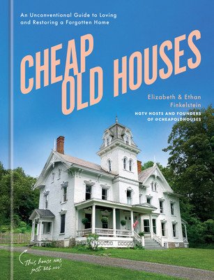 Cheap Old Houses: An Unconventional Guide to Loving and Restoring a Forgotten Home (Finkelstein Elizabeth)(Pevná vazba)
