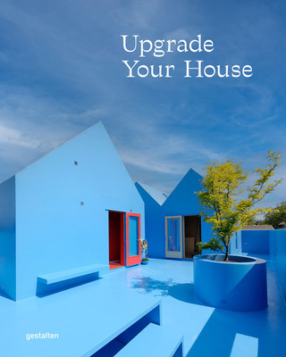 Upgrade Your House: Rebuild, Renovate, and Reimagine Your Home (Gestalten)(Pevná vazba)