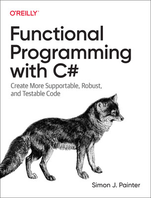 Functional Programming with C#: Create More Supportable, Robust, and Testable Code (Painter Simon)(Paperback)