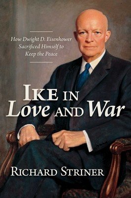 Ike in Love and War: How Dwight D. Eisenhower Sacrificed Himself to Keep the Peace (Striner Richard)(Pevná vazba)