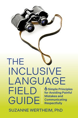 The Inclusive Language Field Guide: 6 Simple Principles for Avoiding Painful Mistakes and Communicating Respectfully (Wertheim Suzanne)(Paperback)