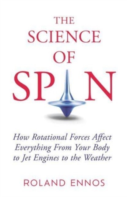 Science of Spin - The Force Behind Everything - From Falling Cats to Jet Engines (Ennos Roland)(Pevná vazba)