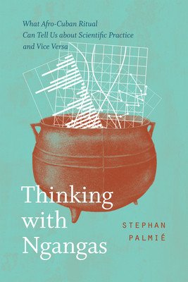 Thinking with Ngangas: What Afro-Cuban Ritual Can Tell Us about Scientific Practice and Vice Versa (Palmi Stephan)(Paperback)