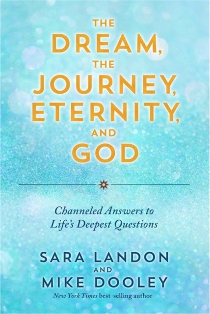 Dream, the Journey, Eternity, and God - Channeled Answers to Life's Deepest Questions (Landon Sara)(Paperback / softback)