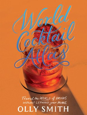 World Cocktail Atlas: Travel the World of Drinks Without Leaving Home - Over 230 Cocktail Recipes (Smith Olly)(Pevná vazba)