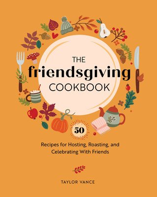 The Friendsgiving Cookbook: 50 Recipes for Hosting, Roasting, and Celebrating with Friends (Vance Taylor)(Pevná vazba)