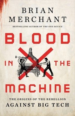 Blood in the Machine: The Origins of the Rebellion Against Big Tech (Merchant Brian)(Pevná vazba)