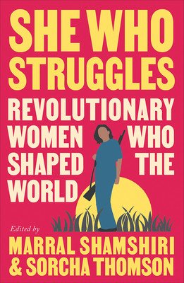 She Who Struggles: Revolutionary Women Who Shaped the World (Shamshiri-Fard Marral)(Paperback)