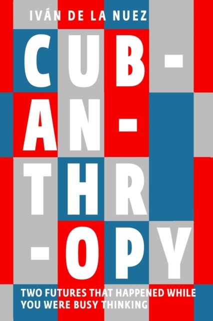 Cubanthropy - Two Futures That Happened While You Were Busy Thinking (De La Nuez Ivan)(Paperback / softback)