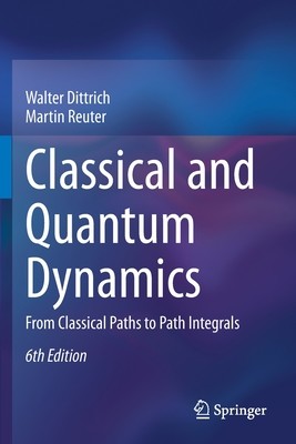 Classical and Quantum Dynamics: From Classical Paths to Path Integrals (Dittrich Walter)(Paperback)
