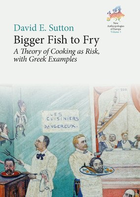 Bigger Fish to Fry: A Theory of Cooking as Risk, with Greek Examples (Sutton David E.)(Paperback)