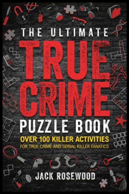 Ultimate True Crime Puzzle Book - Over 100 Killer Activities for True Crime and Serial Killer Fanatics (Cryptograms, Crosswords, Brain Games, Word Searches, Trivia, Quizzes and Much More) (Rosewood Jack)(Paperback / softback)