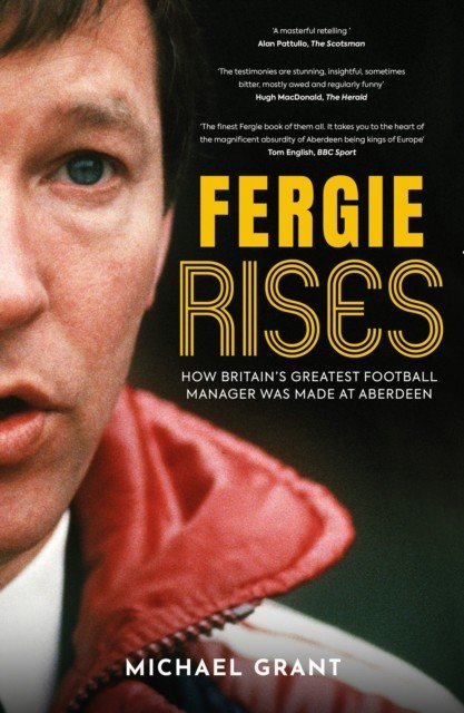 Fergie Rises - How Britain's Greatest Football Manager Was Made at Aberdeen (Grant Michael)(Paperback / softback)