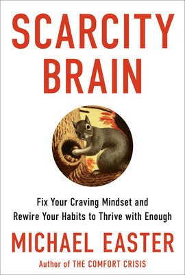 Scarcity Brain: Fix Your Craving Mindset and Rewire Your Habits to Thrive with Enough (Easter Michael)(Pevná vazba)