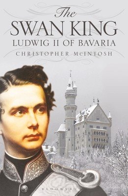 The Swan King: Ludwig II of Bavaria (McIntosh Christopher)(Paperback)