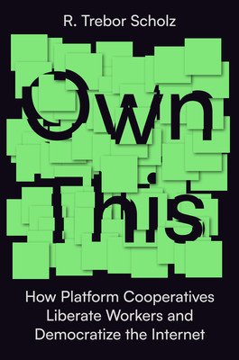 Own This!: How Platform Cooperatives Help Workers Build a Democratic Internet (Scholz R. Trebor)(Pevná vazba)