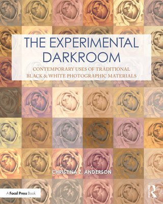 The Experimental Darkroom: Contemporary Uses of Traditional Black & White Photographic Materials (Anderson Christina)(Paperback)