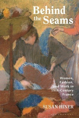 Behind the Seams: Women, Fashion, and Work in 19th-Century France (Hiner Susan)(Paperback)