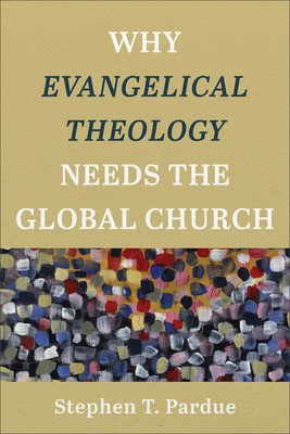 Why Evangelical Theology Needs the Global Church (Pardue Stephen T.)(Paperback)