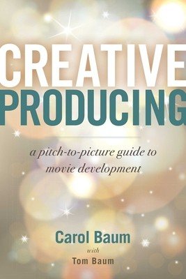 Creative Producing: A Pitch-To-Picture Guide to Movie Development (Baum Carol)(Paperback)