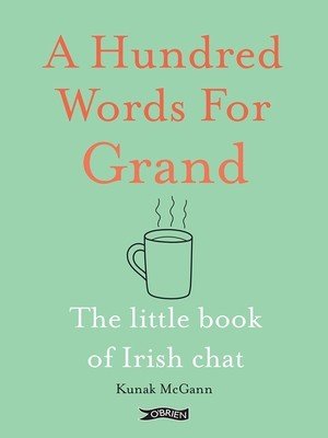 A Hundred Words for Grand: The Little Book of Irish Chat (McGann Kunak)(Pevná vazba)