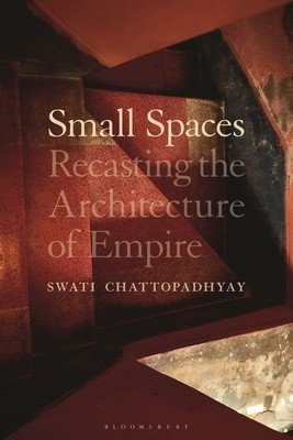 Small Spaces: Recasting the Architecture of Empire (Chattopadhyay Swati)(Paperback)
