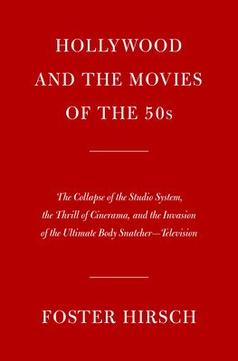 Hollywood and the Movies of the Fifties: The Collapse of the Studio System, the Thrill of Cinerama, and the Invasion of the Ultimate Body Snatcher--Te (Hirsch Foster)(Pevná vazba)