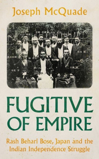 Fugitive of Empire - Rash Behari Bose, Japan and the Indian Independence Struggle (McQuade Joseph)(Pevná vazba)