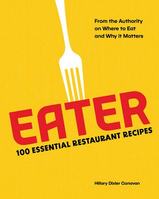 Eater: 100 Essential Restaurant Recipes from the Authority on Where to Eat and Why It Matters (Eater)(Pevná vazba)