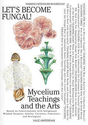 Let's Become Fungal!: Mycelium Teachings and the Arts: Based on Conversations with Indigenous Wisdom Keepers, Artists, Curators, Feminists a (Ostendorf-Rodrguez Yasmine)(Paperback)