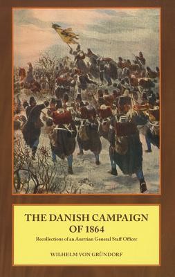 Danish Campaign of 1864 - Recollections of an Austrian General Staff Officer (von Grundorf Wilhelm)(Paperback / softback)