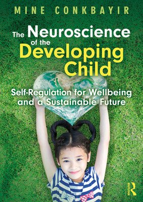 The Neuroscience of the Developing Child: Self-Regulation for Wellbeing and a Sustainable Future (Conkbayir Mine)(Paperback)