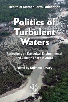 Politics of Turbulent Waters: Reflections on Ecological, Environmental and Climate Crises in Africa (Bassey Nnimmo)(Paperback)