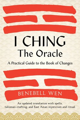 I Ching, the Oracle: A Practical Guide to the Book of Changes: An Updated Translation Annotated with Cultural & Historical References, Rest (Wen Benebell)(Pevná vazba)