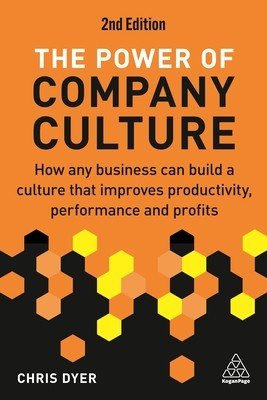 The Power of Company Culture: How Any Business Can Build a Culture That Improves Productivity, Performance and Profits (Dyer Chris)(Paperback)
