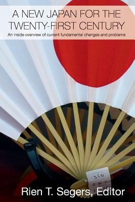 A New Japan for the Twenty-First Century: An Inside Overview of Current Fundamental Changes and Problems (Segers Rien T.)(Paperback)
